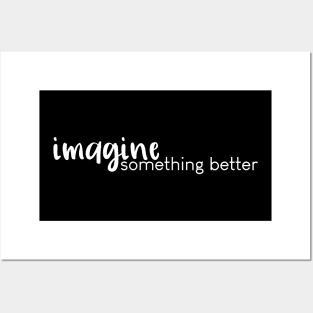 Imagine Something Better Posters and Art